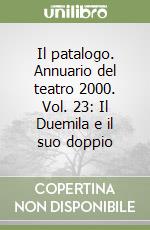 Il patalogo. Annuario del teatro 2000. Vol. 23: Il Duemila e il suo doppio libro