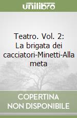 Teatro. Vol. 2: La brigata dei cacciatori-Minetti-Alla meta