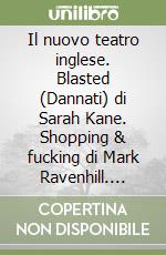Il nuovo teatro inglese. Blasted (Dannati) di Sarah Kane. Shopping & fucking di Mark Ravenhill. Mojo di Jez Butterworth... libro