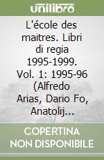 L'école des maitres. Libri di regia 1995-1999. Vol. 1: 1995-96 (Alfredo Arias, Dario Fo, Anatolij Vasil'ev libro