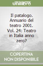 Il patalogo. Annuario del teatro 2001. Vol. 24: Teatro in Italia anno zero? libro