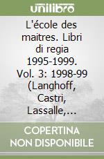 L'école des maitres. Libri di regia 1995-1999. Vol. 3: 1998-99 (Langhoff, Castri, Lassalle, Nekrosius) libro