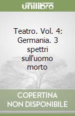 Teatro. Vol. 4: Germania. 3 spettri sull'uomo morto libro