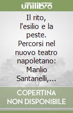 Il rito, l'esilio e la peste. Percorsi nel nuovo teatro napoletano: Manlio Santanelli, Annibale Ruccello, Enzo Moscato libro