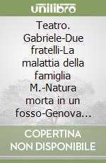 Teatro. Gabriele-Due fratelli-La malattia della famiglia M.-Natura morta in un fosso-Genova 01-Noccioline