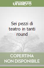 Sei pezzi di teatro in tanti round libro