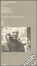 Teatro. Vol. 5: Il Presidente-Il teatrante-Elisabetta II libro