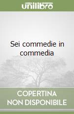 Sei commedie in commedia libro