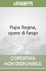 Pupa Regina, opere di fango libro