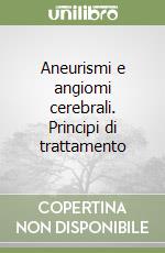 Aneurismi e angiomi cerebrali. Principi di trattamento