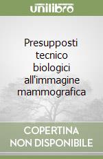 Presupposti tecnico biologici all'immagine mammografica libro