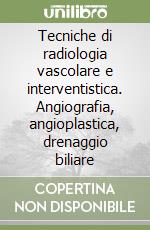 Tecniche di radiologia vascolare e interventistica. Angiografia, angioplastica, drenaggio biliare