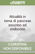 Attualità in tema di pancreas esocrino ed endocrino libro