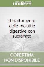 Il trattamento delle malattie digestive con sucralfato libro