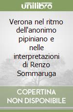 Verona nel ritmo dell'anonimo pipiniano e nelle interpretazioni di Renzo Sommaruga