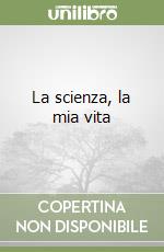 La scienza, la mia vita