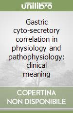 Gastric cyto-secretory correlation in physiology and pathophysiology: clinical meaning