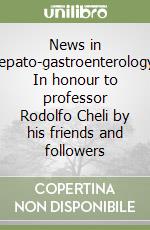 News in hepato-gastroenterology. In honour to professor Rodolfo Cheli by his friends and followers