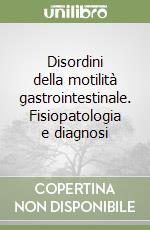 Disordini della motilità gastrointestinale. Fisiopatologia e diagnosi