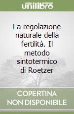 La regolazione naturale della fertilità. Il metodo sintotermico di Roetzer libro