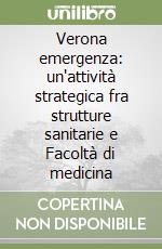 Verona emergenza: un'attività strategica fra strutture sanitarie e Facoltà di medicina libro