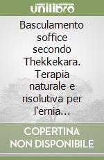Basculamento soffice secondo Thekkekara. Terapia naturale e risolutiva per l'ernia discale libro
