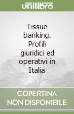 Tissue banking. Profili giuridici ed operativi in Italia libro