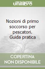 Nozioni di primo soccorso per pescatori. Guida pratica libro