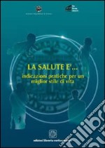 La salute è... Indicazioni pratiche per un miglior stile di vita libro