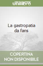 La gastropatia da fans libro