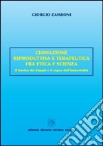 Clonazione riproduttiva e terapeutica fra etica e scienza. Il fascino del doppio e il sogno dell'immortalità libro