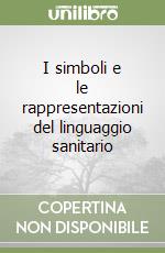 I simboli e le rappresentazioni del linguaggio sanitario libro