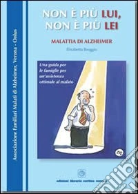 Non è più lui, non è più lei. Malattia di Alzheimer libro