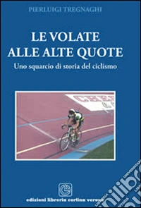 Le volate alle alte quote. Uno squarcio di storia del ciclismo libro