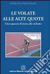 Le volate alle alte quote. Uno squarcio di storia del ciclismo libro di Tregnaghi Pierluigi