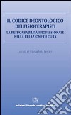 Il codice deontologico dei fisioterapisti. La responsabilità professionale nella relazione di cura libro