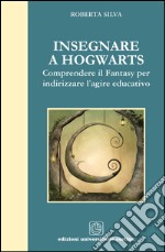 Insegnare a Hogwarts. Comprendre il fantasy per indirizzare l'agire educativo