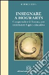 Insegnare a Hogwarts. Comprendre il fantasy per indirizzare l'agire educativo libro di Silva Roberta