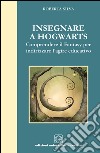 Insegnare a Hogwarts. Comprendre il fantasy per indirizzare l'agire educativo libro