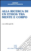 Alla ricerca di un ethos tra mente e corpo libro di Erle Giorgio