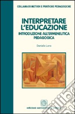 Interpretare l'educazione. Introduzione all'ermeneutica pedagogica