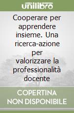 Cooperare per apprendere insieme. Una ricerca-azione per valorizzare la professionalità docente libro