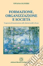 Formazione, organizzazione e società. Un percorso di umanizzazione nelle relazioni sociali e di cura libro