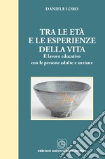 Tra le età e le esperienze della vita. Il lavoro educativo con le persone adulte e anziane