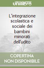 L'integrazione scolastica e sociale dei bambini minorati dell'udito libro