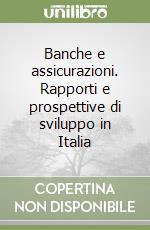 Banche e assicurazioni. Rapporti e prospettive di sviluppo in Italia libro