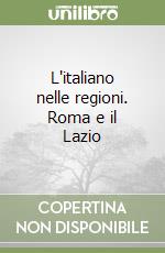 L'italiano nelle regioni. Roma e il Lazio libro