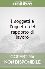 I soggetti e l'oggetto del rapporto di lavoro