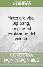 Materia e vita. Big bang, origine ed evoluzione del vivente libro