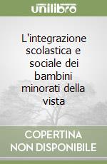 L'integrazione scolastica e sociale dei bambini minorati della vista libro